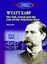 Wyatt Earp: The Ok Corral and the Law of the American West (The Library of American Lives and Times)