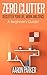 Zero Clutter : Declutter Your Life, Work and Space!: 3 Step Approach To Organize, Clean-Up and Make Truckloads of Money Out of Clutter!