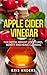 Apple Cider Vinegar: Apple Cider Vinegar - For Detox, Weight Loss, Cures, Beauty and Home Cleaning (Apple Cider Vinegar, ACV, Cider Vinegar)