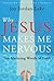 Why Jesus Makes Me Nervous by Joy Jordan-Lake