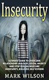 Insecurity: Ultimate Guide to overcome Relationship Jealousy, Social Anxiety and Stop Feeling Insecure