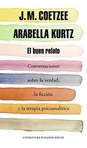 Portada de El buen relato: Conversaciones sobre la verdad, la ficción y la terapia psicoanalítica, de J.M. Coetzee