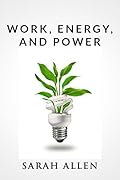 Work, Energy, and Power: An Introduction to Basic Energy Physics