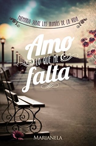 Amo lo que me falta: Poemario sobre las ironías de la vida (Spanish Edition)