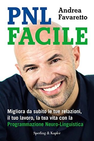 PNL facile: Migliora da subito le tue relazioni, il tuo lavoro, la tua vita con la Programmazione Neuro-Linguistica (Kindle Edition)
