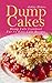 Dump Cakes: Dump Cake Cookbook For 75 Easy Cake Recipes (Cake Recipe Book, Easy Cake Recipes, Dump Cake Cookbook)