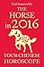The Horse in 2016: Your Chinese Horoscope: A Complete Guide to Chinese Astrology and Zodiac Predictions
