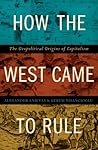How the West Came to Rule by Alexander Anievas