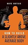 How to Build a Slightly Above-Average Body