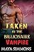 Romance: Vampire Romance: Taken by the Billionaire Vampire (Paranormal Billionaire Vampire Romance) (New Adult Paranormal Urban Billionaire Vampire Romance Short Story)