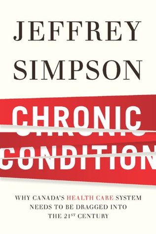 Chronic Condition: Why Canada's Health Care System Needs To Be Dragged Into The 21c (Hardcover)