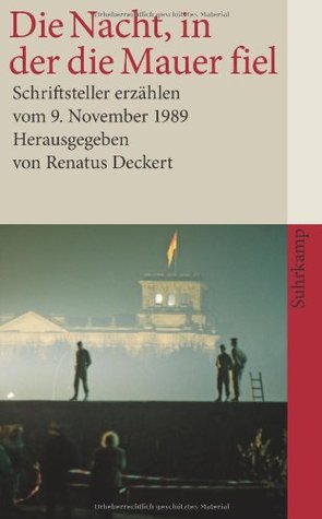 Die Nacht, in der die Mauer fiel : Schriftsteller erzählen vom 9. November 1989 (Paperback)