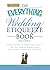 The Everything Wedding Etiquette Book: From invites to thank you notes - All you need to handle even the stickiest situations with ease