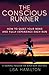The Conscious Runner: A Comprehensive Running Program for Mind, Body and Soul