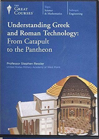 Understanding Greek and Roman Technology: From Catapult to the Pantheon (The Great Courses #1132)
