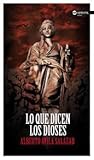 Lo que dicen los dioses by Alberto Ávila Salazar