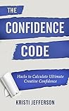 The Confidence Code: Hacks to Calculate Ultimate Creative Confidence (Confidence Coaching, Confidence and Power, Confidence Booster, Confidence Coach, ... for Men - Creative Confidence Book 1) The Confidence Code: Hacks to Calculate Ultimate Creative Confidence (Confidence Coaching, Confidence and Power, Confidence Booster, Confidence Coach, ... for Men - Creative Confidence Book 1)