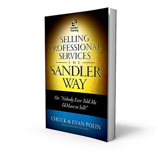Selling Professional Services the Sandler Way: Or, “Nobody Ever Told Me I’d Have to Sell!”