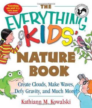 The Everything Kids' Nature Book: Create Clouds, Make Waves, Defy Gravity and Much More! (Everything® Kids Series)