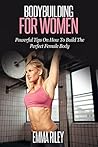 Bodybuilding For Women: Powerful Tips On How To Build The Perfect Female Body