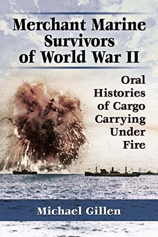 Merchant Marine Survivors of World War II: Oral Histories of Cargo Carrying Under Fire (Kindle Edition)