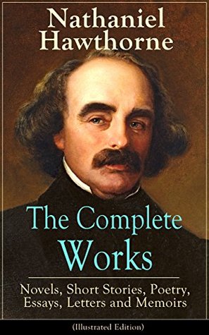 The Complete Works of Nathaniel Hawthorne: Novels, Short Stories, Poetry, Essays, Letters and Memoirs (Kindle Edition)