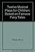 Twelve Musical Plays for Children: Based on Famous Fairy Tales
