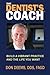 The Dentist's Coach: Build a Vibrant Practice and the Life You Want