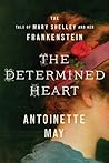 Book cover for The Determined Heart: The Tale of Mary Shelley and Her Frankenstein