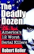 The Deadly Dozen: America's 12 Worst Serial Killers