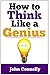 How to Think Like a Genius (Powerful Techniques and Principle... by John Connelly