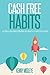 Cash Free Habits: 10 Step-by-Step Habits to lead a Cash Free Life (cash free, debt free, frugal living)