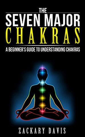The Seven Major Chakras: A Beginners Guide To Understanding Chakras (Kindle Edition)