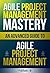 Agile Project Management: Mastery - An Advanced Guide To Agile Project Management (Agile Project Management, Agile Software Development, Agile Development, Scrum)