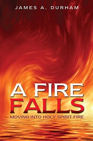 A Fire Falls: Moving Into Holy Spirit Fire