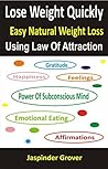 Weight Loss: Lose Weight Quickly - Easy Natural Weight Loss Using Law of Attraction: Lose Weight Naturally Fast - Lose Weight Without Dieting - The Best ... Tips, Techniques, Principles, Ap Book 4)