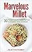 Marvelous Millet: 30 Recipes Using this Gluten-Free Food for Breakfast, Dinner and Dessert (Cooking with Grains Book 1)