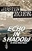 Echo In Shadow by Justin Eger