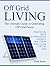 Off Grid Living: The Ultimate Guide to Generating Off Grid Power. Find Out the Best Alternative Energy Solution When Living Off The Grid (off the grid, alternative energy, off the grid homes)