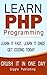 PHP: Learn PHP Programming - CRUSH IT IN ONE DAY. Learn It Fast. Learn It Once. Get Coding Today. (PHP, PHP Programming, PHP Course, PHP Book, PHP Programming Language, PHP Book-Course, Learn PHP)