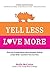 Yell Less, Love More: How the Orange Rhino Mom Stopped Yelling at Her Kids - and How You Can Too!