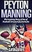 Peyton Manning: The Inspiring Story of One of Football’s Greatest Quarterbacks (Football Biography Books)
