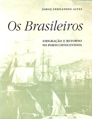 Os brasileiros : emigração e retorno no Porto oitocentista