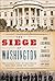 The Siege of Washington: The Untold Story of the Twelve Days That Shook the Union