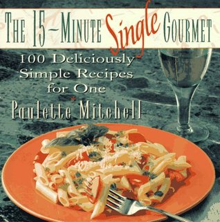 The 15-Minute Single Gourmet: 100 Deliciously Simple Recipes for One (Paperback)