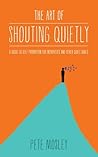 The Art of Shouting Quietly: A guide to self promotion for introverts and other quiet souls
