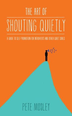 The Art of Shouting Quietly: A guide to self promotion for introverts and other quiet souls (Kindle Edition)