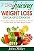 7 Days Juicing Weight Loss, Detox and Cleanse: Discover How to Improve Your Health with 7 Day Juice Fast Diet, Detox and Cleanse Recipes Program