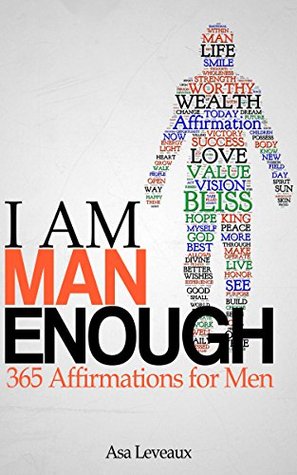 I Am Man Enough 365 Affirmations For Men By Asa Leveaux