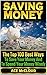 Saving Money: The Top 100 Best Ways To Save Your Money And To Spend Your Money Wisely (Saving Money Ideas Secrets & Strategies For Personal Finance Wealth Building)